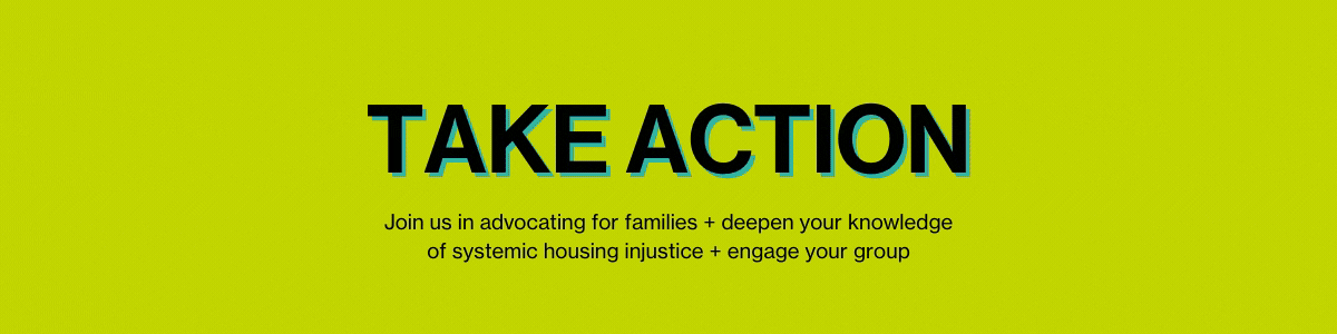Join us in advocating for families + deepen your knowledge of systemic housing injustice + engage your group